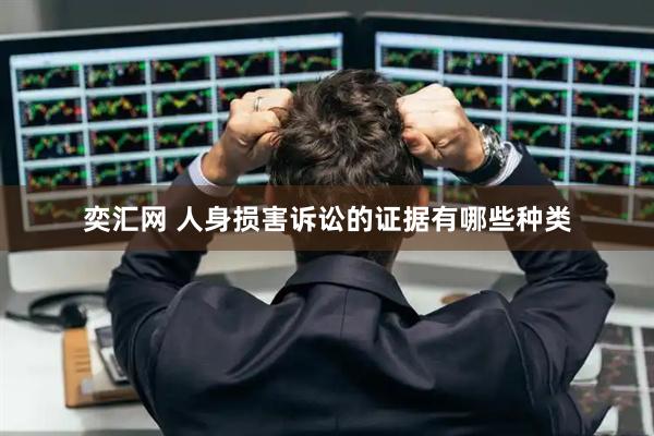 奕汇网 人身损害诉讼的证据有哪些种类