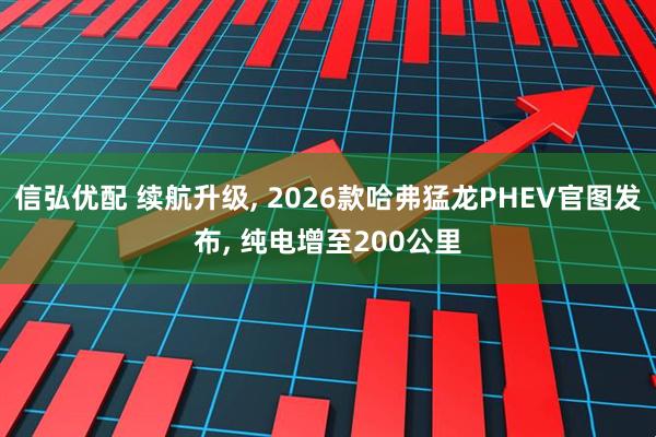 信弘优配 续航升级, 2026款哈弗猛龙PHEV官图发布, 纯电增至200公里